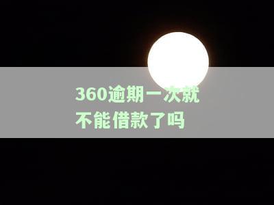 360有一次逾期，下次准时还款还能借出来吗？安全吗？知乎答案解析