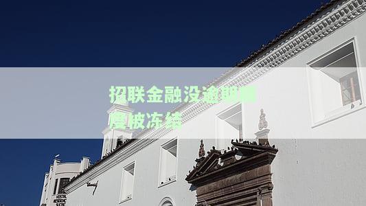 招联金融没逾期额度被冻结，如何恢复？