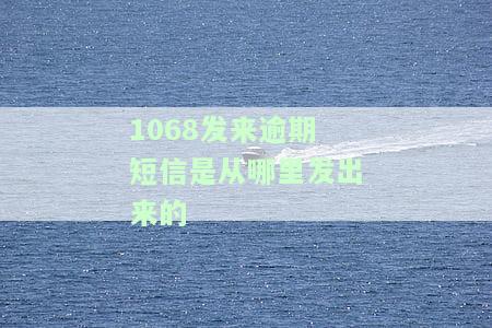 1068发来逾期短信来源揭秘：是真的吗？