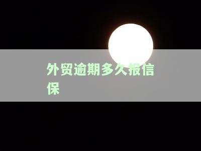 外贸逾期多久报信保
