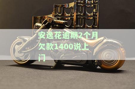 安逸花逾期2个月催款公司说要上门：上门催收是否真实？