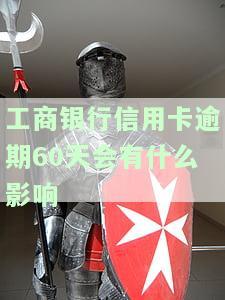 工商银行信用卡逾期60天会有什么影响？后果严重吗？