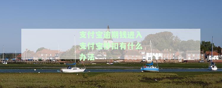 支付宝逾期直接扣款，能否追回？安全性如何？如何处理？如果账户有余额会立即扣除吗？