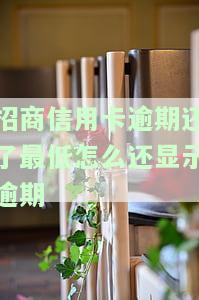 招商信用卡逾期还了最低怎么还显示逾期-招商银行最低还款逾期啦,再还就要把账单还清吗