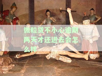 微粒贷逾期两天后还款，还能借款吗？安全吗？