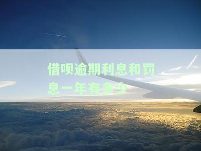 借呗逾期利息和罚息一年有多少-借呗逾期利息和罚息一年有多少钱