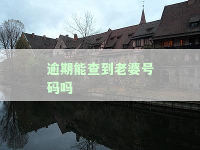逾期能查到老婆号码吗知乎，逾期未还款是否可以查询配偶的电话号码？——知乎上的讨论
