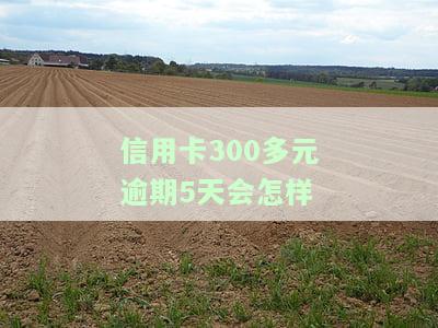 信用卡300多元逾期5天会有什么后果？知乎上怎么说？