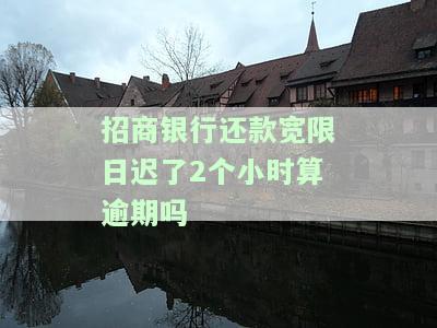 招商银行还款宽限日了2小时，算逾期吗？解决方案是什么？