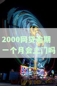 2000网贷逾期一个月会上门吗知乎，【知乎】网贷逾期一个月会否上门催收？