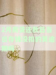 2月房贷还款日当日存钱没扣的算逾期吗怎么办，房贷还款日当天未存钱导致逾期，应该怎么办？