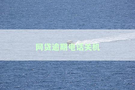 网贷逾期电话关机怎么回事，网贷逾期后，为何我的电话会关机？原因解析