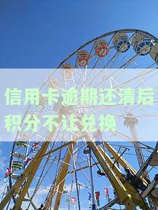 信用卡逾期还清后积分不让兑换-信用卡逾期还清后积分不让兑换怎么办