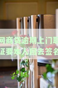 网商贷逾期上门取证要本人回去签名嘛，网商贷逾期上门取证是否需要本人签名？