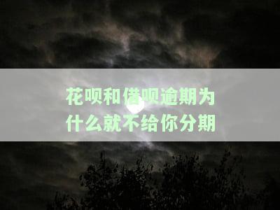 花呗和借呗逾期为什么就不给你分期了，逾期还款导致无法再使用花呗和借呗分期功能？原因解析！