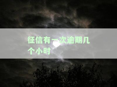 征信有一次逾期几个小时有影响吗，一小时内逾期一次会对征信产生影响吗？