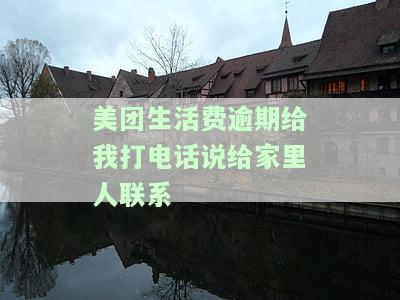 美团生活费逾期会给家人打电话发短信吗，美团生活费逾期：是否会通知家人并发送短信？