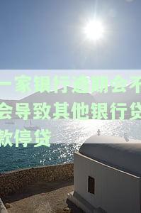 一家银行逾期会不会导致其他银行贷款停贷呢，逾期还款会影响在其他银行的贷款吗？