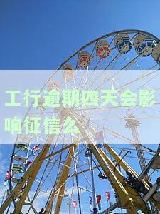 工商逾期4天会上征信吗，工商逾期4天是否会影响个人征信记录？