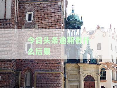 头条逾期会怎么样？影响及处理方法全解析