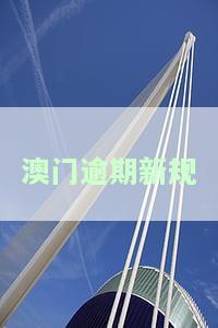澳门逾期不能超过多少天，澳门：逾期时限明确规定，超期将面临处罚