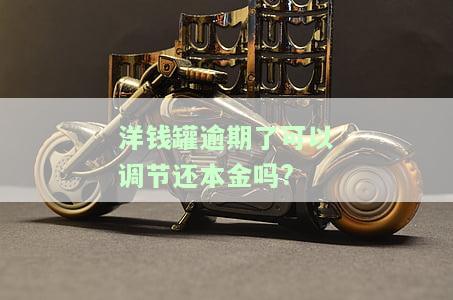 洋钱罐逾期后真的可以协商还本金吗？