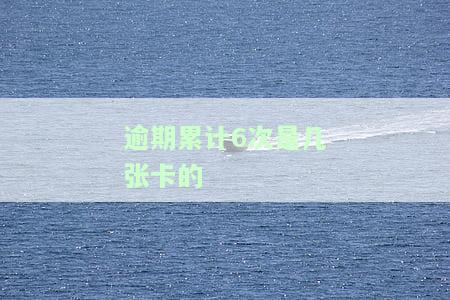 逾期累计六次，逾期六次，信用记录受影响！