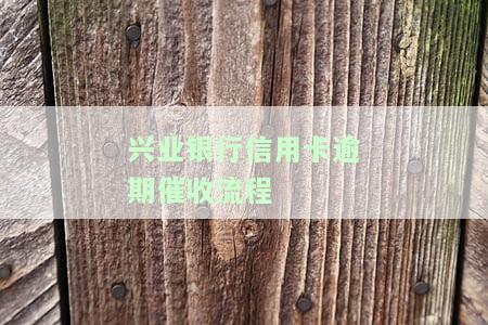 兴业银行信用卡逾期催收流程图，了解兴业银行信用卡逾期催收流程：一份详细的操作指南