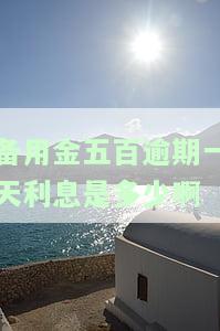 备用金五百逾期一天利息如何计算？详细步骤解析