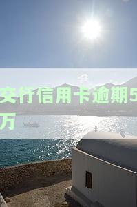 交行信用卡逾期5万好享贷是否能下款？