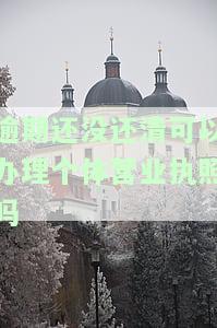 逾期未还清是否能办理个体营业执照？