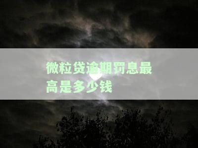 微粒贷逾期罚息最高金额及利率全解析