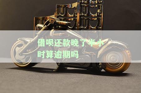 借呗还款晚了半小时算逾期吗