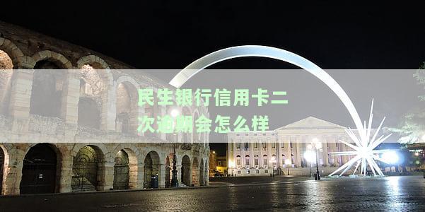 民生银行信用卡二次逾期会怎么样