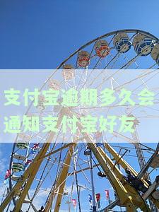 支付宝逾期多久会通知支付宝好友账号？影响及处理方式解析