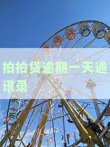 拍拍贷逾期一天通讯录还在吗，关于拍拍贷逾期一天的通讯录问题，你是否还有疑虑？