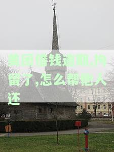 美团借钱逾期被拘留，如何帮助他人还款？