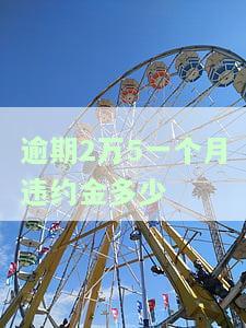逾期2万5一个月违约金多少合适，如何合理计算逾期2万5一个月的违约金？