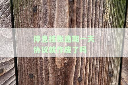 停息挂账逾期一天协议会作废吗？真的吗？