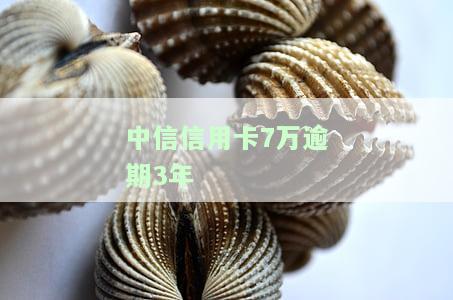 中信信用卡7万逾期3年利息多少，中信信用卡7万元逾期三年，利息要付多少？