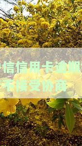 中信信用卡逾期银行不接受协商还款，中信信用卡逾期，协商还款被银行拒绝？