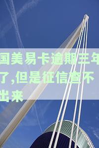 国美易卡逾期三年了,但是征信查不出来