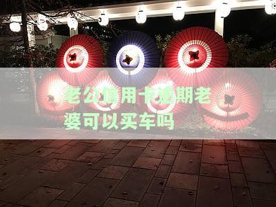 老公信用卡逾期，老婆能否贷款买车？——知乎用户热议话题