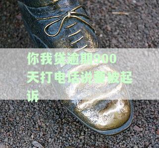 你我贷逾期900天打电话说要被起诉是真的吗，你我贷逾期900天，真的会被起诉吗？