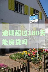 逾期超过180天能房贷吗-逾期超过180天能办理房贷吗