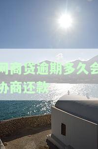 网商贷逾期多久会协商还款呢，如何与网商贷进行协商还款？逾期时间的影响因素