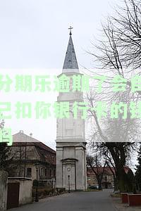 分期乐逾期了会自己扣你银行卡的钱吗-分期乐逾期不还会冻结扣款的银行卡吗