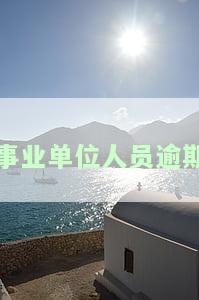 事业单位人员逾期处理方法及流程全解析