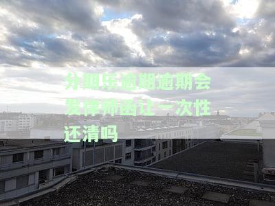 分期乐逾期几年现在发来真的律师函怎么办，收到分期乐逾期多年后的律师函，该如何应对？