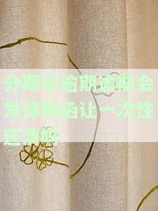 分期乐逾期逾期会发律师函让一次性还清吗